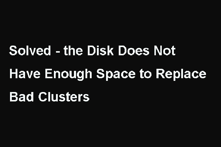 Ways To Fix "The Disk Does Not Have Enough Space To Replace Bad Clusters" Issue