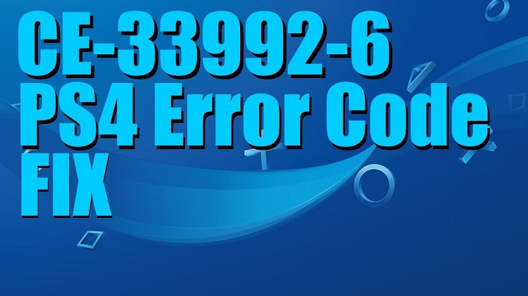 How to fix PlayStation 4 Error Code CE-33992-6?