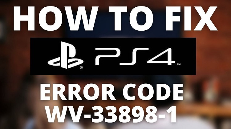 How can you fix PS4 error WV-33898-1?